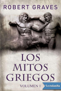 Robert Graves — Los mitos griegos - Vol. 1