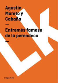 Agustín Moreto y Cabaña — Entremés famoso de la perendeca