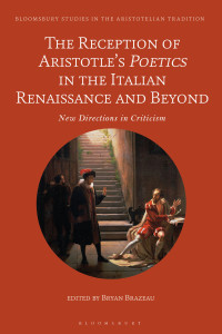 Bryan Brazeau; — The Reception of Aristotle's Poetics in the Italian Renaissance and Beyond