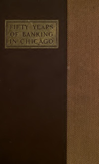 Harper, William Hudson, 1857- — Fifty years of banking in Chicago