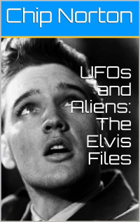 Chip Norton — UFOs and Aliens: The Elvis Files