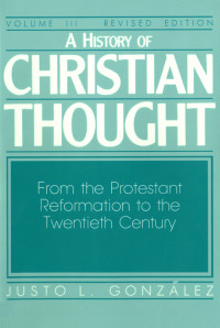 Gonzalez, Justo L.; — A History of Christian Thought Volume III