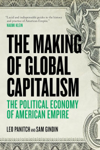 Sam Gindin & Leo Panitch — The Making Of Global Capitalism: The Political Economy Of American Empire
