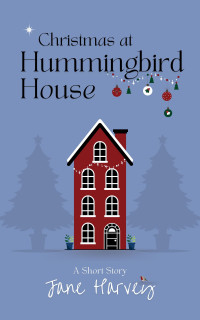Harvey, Jane — Christmas at Hummingbird House: A Short Story from the Hummingbird House Series