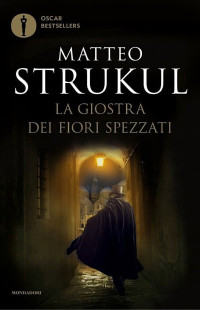 Matteo Strukul — LA GIOSTRA DEI FIORI SPEZZATI