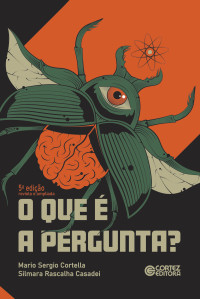 Mario Sergio Cortella;Silmara Rascalha Casadei — O que é a pergunta?