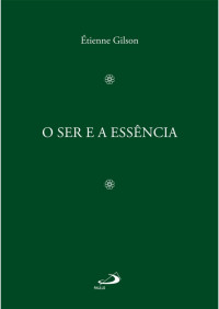 Étienne Gilson [Gilson, Étienne] — O ser e a Essência