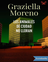 Graziella Moreno Graupera — LOS ANIMALES DE CIUDAD NO LLORAN