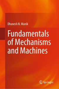 Dhanesh N. Manik — Fundamentals of Mechanisms and Machines