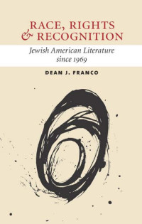 by Dean J. Franco — Race, Rights, and Recognition: Jewish American Literature since 1969