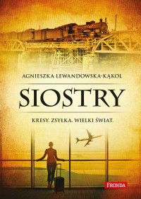 Agnieszka Lewandowska - Kąkol — Siostry. Kresy. Zsyłka. Wielki świat