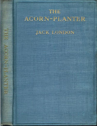 Jack London — The Acorn-Planter / A California Forest Play (1916)