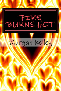 Kelley, Morgan — Fire Burns Hot