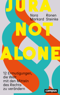 Ronen Steinke, Nora Markard — Jura not alone. 12 Ermutigungen, die Welt mit den Mitteln des Rechts zu verändern