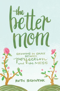 Ruth Schwenk; — The Better Mom