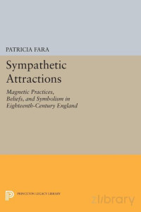 Sympathetic Attractions- Magnetic Practices, Beliefs, and Symbolism in Eighteenth-Century England — Sympathetic Attractions- Magnetic Practices, Beliefs, and Symbolism in Eighteenth-Century England