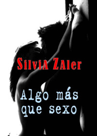 Silvia Zaler — Algo más que sexo: Novela erótica en español (Spanish Edition)