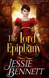 Jessie Bennett — The Lord’s Epiphany (The BainBridge - Love & Challenges) (The Regency Romance Story)