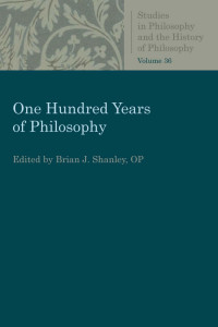 Brian J. Shanley (Editor) — One Hundred Years of Philosophy