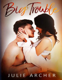 Julie Archer — Big Trouble: A taming the bad boy small town romance (The Trouble Series Book 3)
