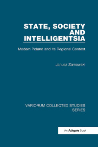 Janusz Zarnowski — State, Society and Intelligentsia;Modern Poland and its regional context