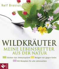 Brosius, Ralf — Wildkräuter · meine Lebensretter aus der Natur