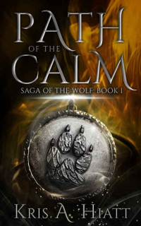 Kris A. Hiatt — Path of the Calm: Saga of The Wolf #1