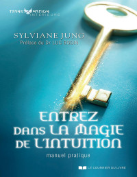 Sylviane Jung — Entrez dans la magie de l'intuition - Manuel pratqiue