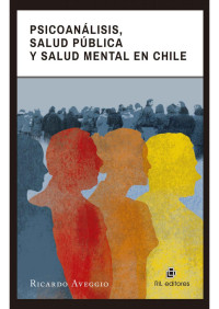 Ricardo Aveggio [Aveggio, Ricardo] — Psicoanálisis, salud pública y salud mental en Chile (Spanish Edition)