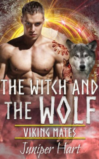 Juniper Hart [Hart, Juniper] — The Witch and the Wolf (Viking Mates Book 1)