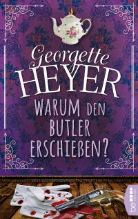Georgette Heyer — Warum den Butler erschießen?