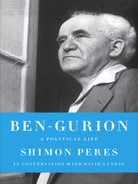 Shimon Peres & David Landau [Peres, Shimon & Landau, David] — Ben-Gurion: A Political Life