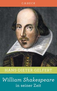 Hans-Dieter Gelfert; — William Shakespeare in seiner Zeit