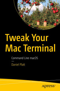 Daniel Platt — Tweak Your Mac Terminal: Command Line macOS