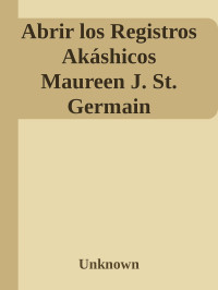 Unknown — Abrir los Registros Akáshicos Maureen J. St. Germain