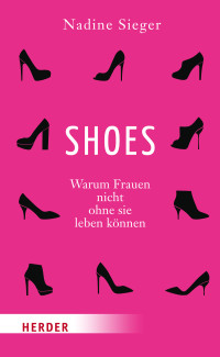 Sieger, Nadine — SHOES - Warum Frauen nicht ohne sie leben können