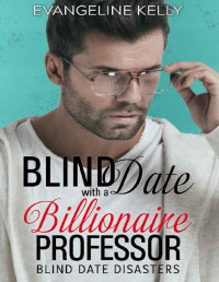 Evangeline Kelly [Kelly, Evangeline] — Blind Date with a Billionaire Professor (Blind Date Disasters)