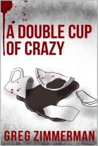 Greg Zimmerman  — A Double Cup of Crazy