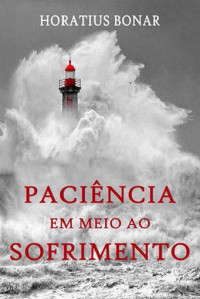 Unknown Author — PACIÊNCIA EM MEIO AO SOFRIMENTO - HORATIUS BONAR - EDITORA LETRAS