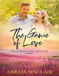 Amelia Sinclair [Sinclair, Amelia] — The Game of Love: A Sweet Small Town Montana Romance (McLachlan Family Series Book 3)