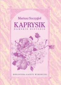 Mariusz Szczygiel — Kaprysik, damskie historie