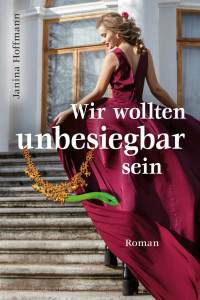 Janina Hoffmann — Wir wollten unbesiegbar sein (German Edition)