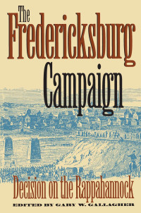 Gary W. Gallagher — The Fredericksburg Campaign: Decision on the Rappahannock