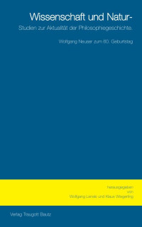 Hrsg. Klaus Wiegerling / Wolfgang Lenski — Wissenschaft und Natur - Studien zur Aktualität der Pilosophiegeschichte, Festschrift für Wolfgang Neuser zum 60. Geburtstag