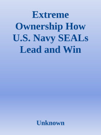 Unknown — Extreme Ownership How U.S. Navy SEALs Lead and Win
