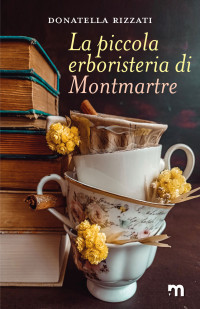 Donatella Rizzati — La piccoloa erboristeria di Montmartre (Italian Edition)