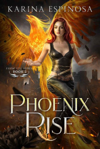 Karina Espinosa — Phoenix Rise (From the Ashes Trilogy Book 2)