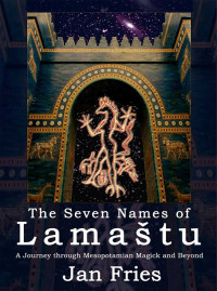 Jan Fries — The Seven Names of Lamaštu: A Journey through Mesopotamian Magick and Beyond