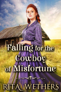 Rita Wethers [Wethers, Rita] — Falling For The Cowboy Of Misfortune: A Historical Western Romance