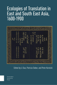 Li Guo (Editor) & Patricia Sieber (Editor) & Peter Kornicki (Editor) — Ecologies of Translation in East and South East Asia, 1600-1900